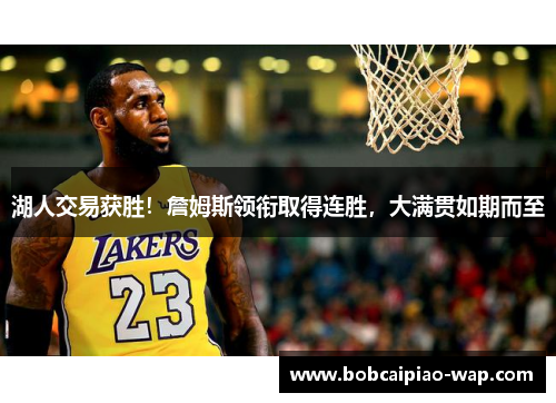 湖人交易获胜！詹姆斯领衔取得连胜，大满贯如期而至
