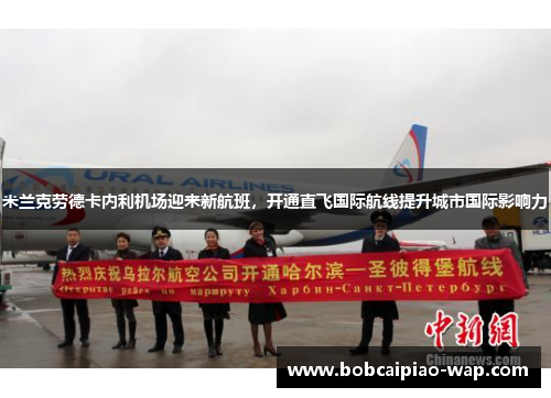 米兰克劳德卡内利机场迎来新航班，开通直飞国际航线提升城市国际影响力