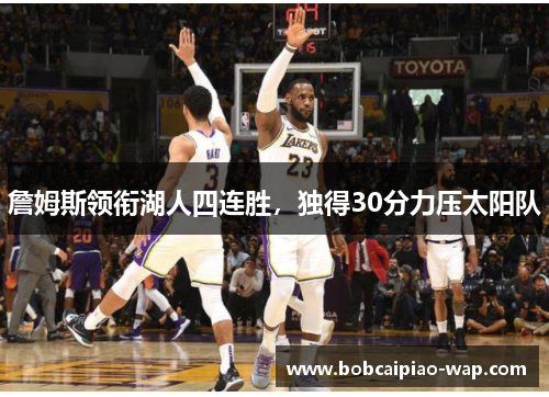 詹姆斯领衔湖人四连胜，独得30分力压太阳队