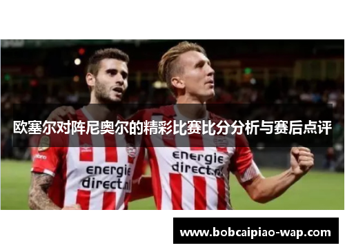 欧塞尔对阵尼奥尔的精彩比赛比分分析与赛后点评