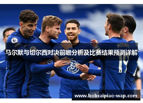 马尔默与切尔西对决前瞻分析及比赛结果预测详解